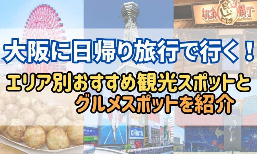 大阪の日帰り旅のおすすめスポットとグルメをエリア別に紹介